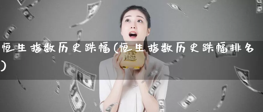 恒生指数历史跌幅(恒生指数历史跌幅排名)_国际期货_第1张_国际期货交易平台 恒生指数历史跌幅(恒生指数历史跌幅排名)_https://www.wenchangxx.com_国际期货_第1张