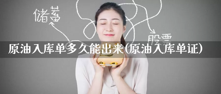 原油入库单多久能出来(原油入库单证)_https://www.wenchangxx.com_期货平台_第1张
