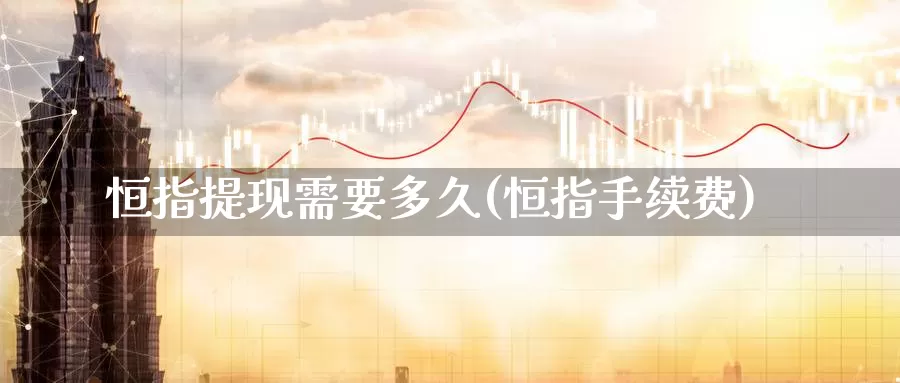 恒指提现需要多久(恒指手续费)_德指期货_第1张_国际期货交易平台 恒指提现需要多久(恒指手续费)_https://www.wenchangxx.com_德指期货_第1张
