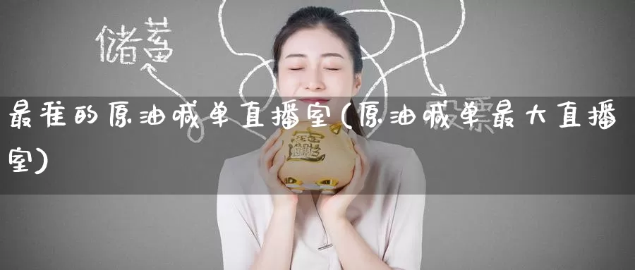 最准的原油喊单直播室(原油喊单最大直播室)_https://www.wenchangxx.com_国际期货_第1张