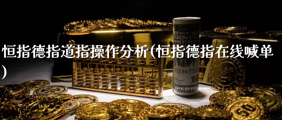 恒指德指道指操作分析(恒指德指在线喊单)_https://www.wenchangxx.com_德指期货_第1张