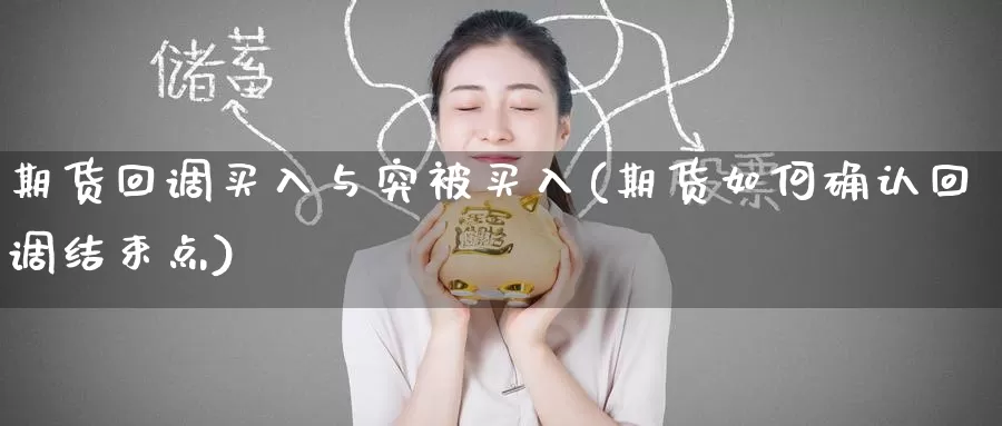 期货回调买入与突被买入(期货如何确认回调结束点)_国际期货_第1张_国际期货交易平台 期货回调买入与突被买入(期货如何确认回调结束点)_https://www.wenchangxx.com_国际期货_第1张