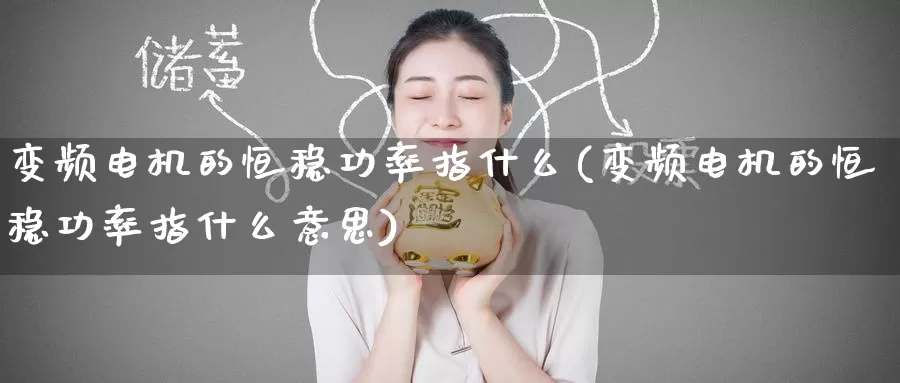 变频电机的恒稳功率指什么(变频电机的恒稳功率指什么意思)_https://www.wenchangxx.com_国际期货_第1张