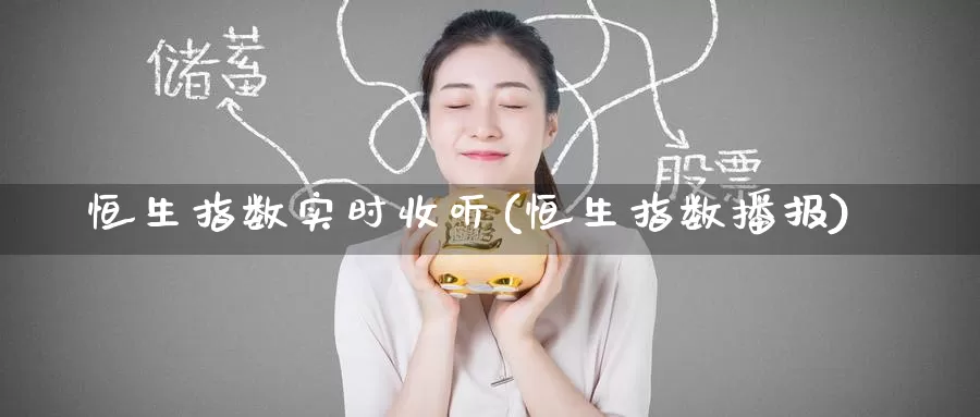 恒生指数实时收听(恒生指数播报)_https://www.wenchangxx.com_德指期货_第1张