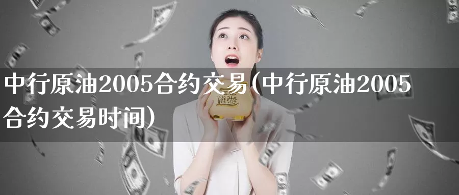 中行原油2005合约交易(中行原油2005合约交易时间)_德指期货_第1张_国际期货交易平台 中行原油2005合约交易(中行原油2005合约交易时间)_https://www.wenchangxx.com_德指期货_第1张