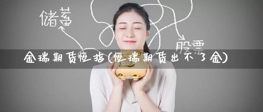 金瑞期货恒指(恒瑞期货出不了金)_https://www.wenchangxx.com_德指期货_第1张