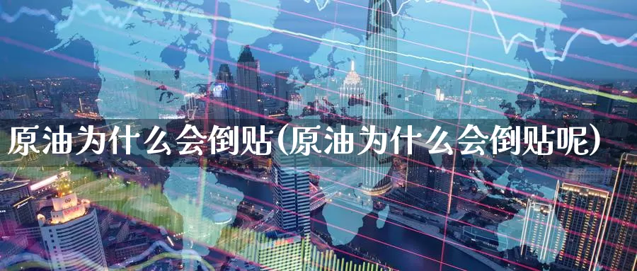 原油为什么会倒贴(原油为什么会倒贴呢)_https://www.wenchangxx.com_期货行情_第1张