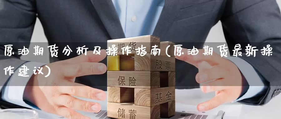 原油期货分析及操作指南(原油期货最新操作建议)_https://www.wenchangxx.com_国际期货_第1张