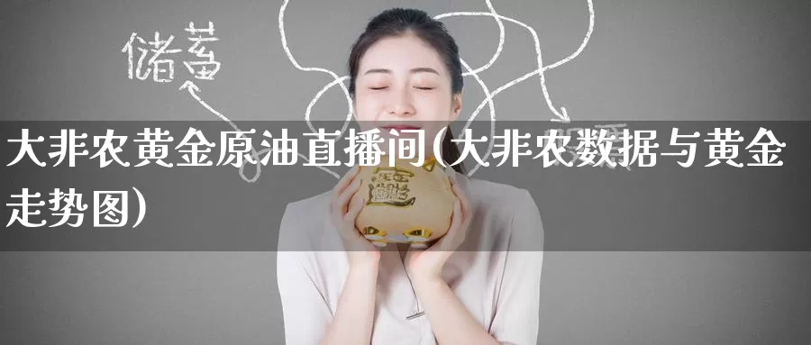 大非农黄金原油直播间(大非农数据与黄金走势图)_https://www.wenchangxx.com_德指期货_第1张