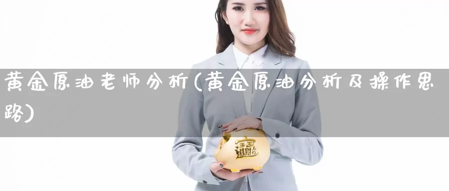 黄金原油老师分析(黄金原油分析及操作思路)_https://www.wenchangxx.com_期货行情_第1张