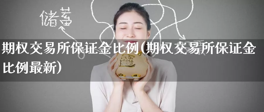 期权交易所保证金比例(期权交易所保证金比例最新)_期货行情_第1张_国际期货交易平台 期权交易所保证金比例(期权交易所保证金比例最新)_https://www.wenchangxx.com_期货行情_第1张