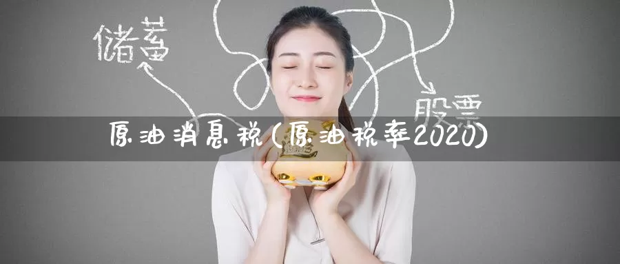 原油消息税(原油税率2020)_https://www.wenchangxx.com_德指期货_第1张