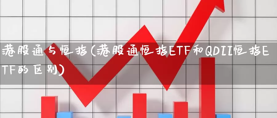 港股通与恒指(港股通恒指ETF和QDII恒指ETF的区别)_https://www.wenchangxx.com_国际期货_第1张