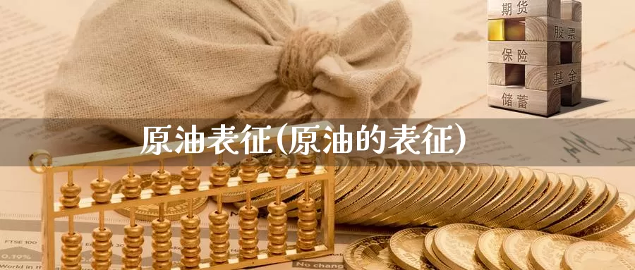 原油表征(原油的表征)_https://www.wenchangxx.com_期货平台_第1张