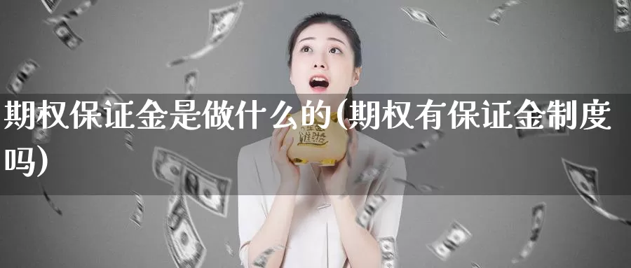 期权保证金是做什么的(期权有保证金制度吗)_https://www.wenchangxx.com_国际期货_第1张
