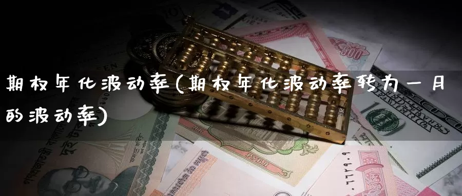 期权年化波动率(期权年化波动率转为一月的波动率)_https://www.wenchangxx.com_德指期货_第1张