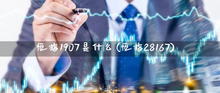 恒指1907是什么(恒指28167)_期货平台_第1张_国际期货交易平台 恒指1907是什么(恒指28167)_https://www.wenchangxx.com_期货平台_第1张