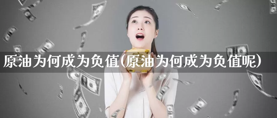 原油为何成为负值(原油为何成为负值呢)_https://www.wenchangxx.com_期货行情_第1张