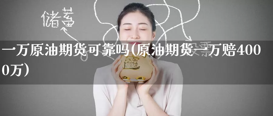 一万原油期货可靠吗(原油期货一万赔4000万)_https://www.wenchangxx.com_德指期货_第1张
