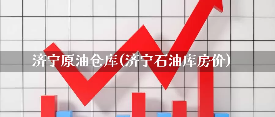 济宁原油仓库(济宁石油库房价)_https://www.wenchangxx.com_德指期货_第1张