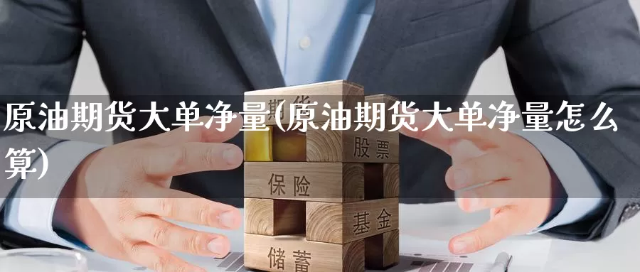 原油期货大单净量(原油期货大单净量怎么算)_期货行情_第1张_国际期货交易平台 原油期货大单净量(原油期货大单净量怎么算)_https://www.wenchangxx.com_期货行情_第1张