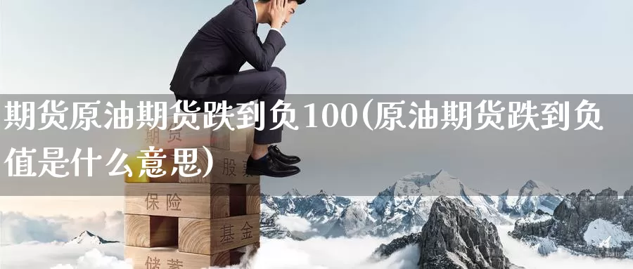 期货原油期货跌到负100(原油期货跌到负值是什么意思)_https://www.wenchangxx.com_期货平台_第1张