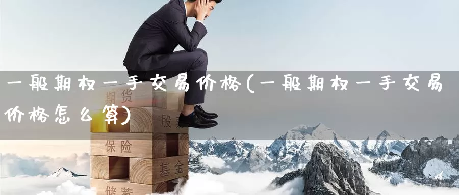 一般期权一手交易价格(一般期权一手交易价格怎么算)_https://www.wenchangxx.com_国际期货_第1张