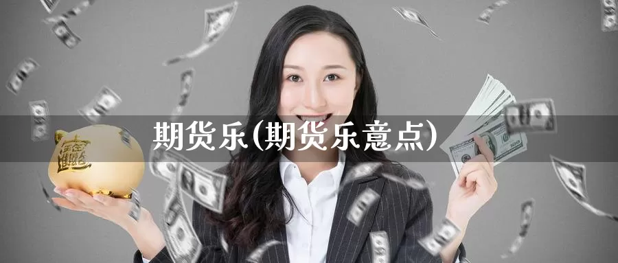 期货乐(期货乐意点)_https://www.wenchangxx.com_国际期货_第1张