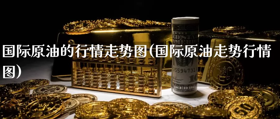 国际原油的行情走势图(国际原油走势行情图)_国际期货_第1张_国际期货交易平台 国际原油的行情走势图(国际原油走势行情图)_https://www.wenchangxx.com_国际期货_第1张