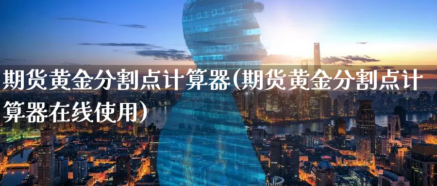 期货黄金分割点计算器(期货黄金分割点计算器在线使用)_https://www.wenchangxx.com_期货行情_第1张