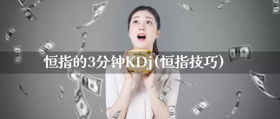 恒指的3分钟KDj(恒指技巧)_期货行情_第1张_国际期货交易平台 恒指的3分钟KDj(恒指技巧)_https://www.wenchangxx.com_期货行情_第1张