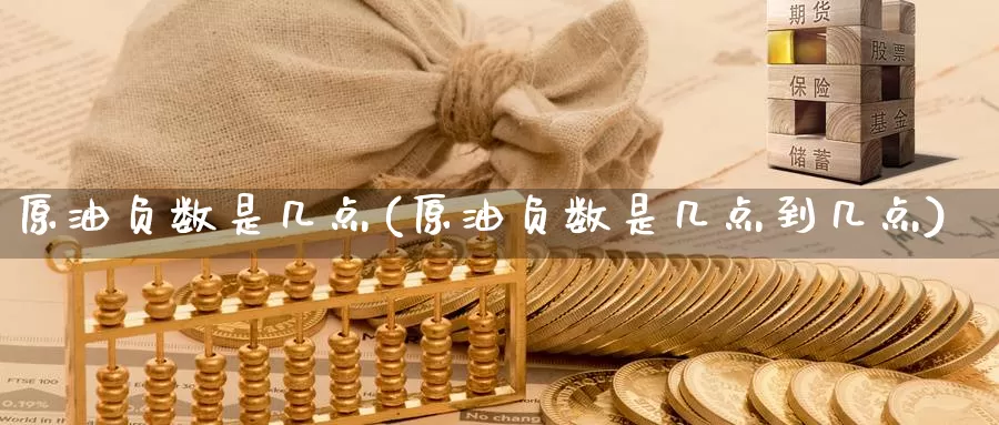 原油负数是几点(原油负数是几点到几点)_https://www.wenchangxx.com_期货平台_第1张