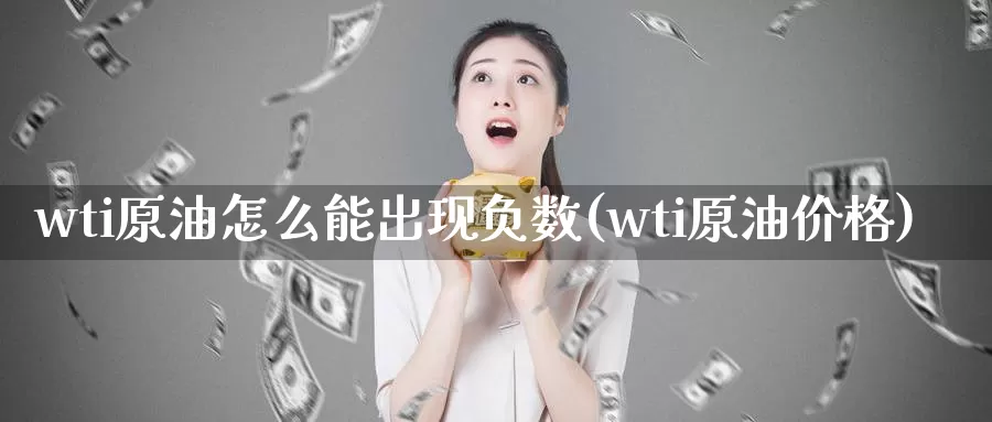 wti原油怎么能出现负数(wti原油价格)_德指期货_第1张_国际期货交易平台 wti原油怎么能出现负数(wti原油价格)_https://www.wenchangxx.com_德指期货_第1张