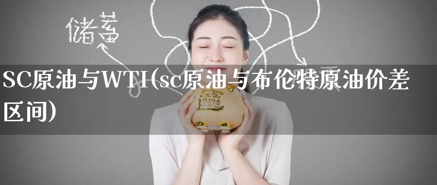SC原油与WTI(sc原油与布伦特原油价差区间)_https://www.wenchangxx.com_期货平台_第1张