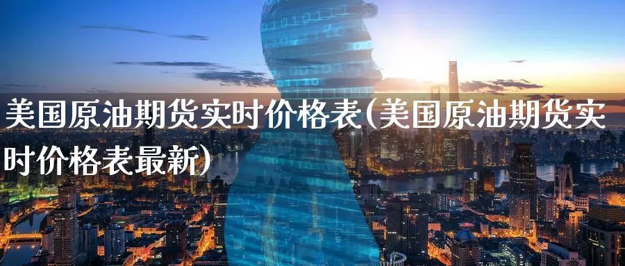 美国原油期货实时价格表(美国原油期货实时价格表最新)_国际期货_第1张_国际期货交易平台 美国原油期货实时价格表(美国原油期货实时价格表最新)_https://www.wenchangxx.com_国际期货_第1张