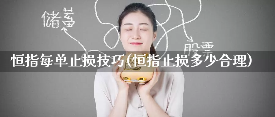 恒指每单止损技巧(恒指止损多少合理)_https://www.wenchangxx.com_国际期货_第1张