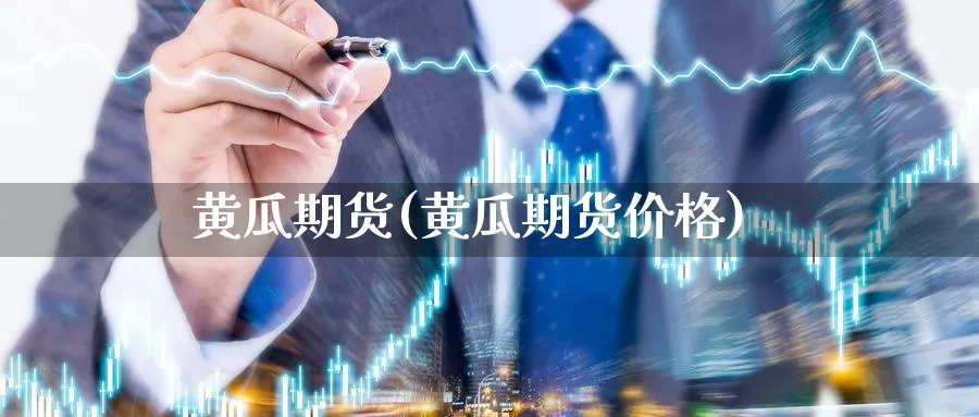 黄瓜期货(黄瓜期货价格)_https://www.wenchangxx.com_国际期货_第1张